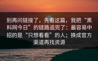 别再问链接了，先看这篇，我把“黑料网今日”的链路追完了：最容易中招的是“只想看看”的人；换成官方渠道再找资源