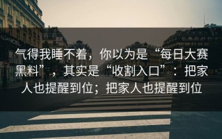 气得我睡不着，你以为是“每日大赛黑料”，其实是“收割入口”：把家人也提醒到位；把家人也提醒到位