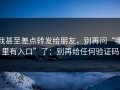 我甚至差点转发给朋友，别再问“哪里有入口”了：别再给任何验证码