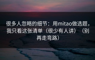 很多人忽略的细节：用mitao做选题，我只看这张清单（很少有人讲）（别再走弯路）