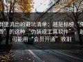 群里流出的避坑清单：越是标榜“免费”的这种“伪装成工具软件”，越可能用“会员开通”收割