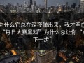 为什么它总在深夜弹出来，我才明白“每日大赛黑料”为什么总让你“点下一步”