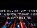 别把好奇心交出去：这种“官网镜像页”可能正在用“安全检测”吓你授权；能不下载就不下载