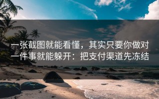 一张截图就能看懂，其实只要你做对一件事就能躲开：把支付渠道先冻结