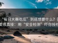 “每日大赛吃瓜”到底想要什么？答案很直接：用“安全检测”吓你授权
