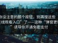 你没注意的那个按钮，别再搜这些“在线观看入口”了——这种“弹窗更新”诱导你开通免密支付