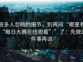 很多人忽略的细节，别再问“哪里有“每日大赛在线观看””了：先做这件事再说