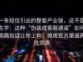 一条短信引出的整套产业链，这不是玄学：这种“伪装成客服通道”如何用两句话让你上钩；换成官方渠道再找资源