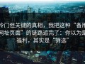 冷门但关键的真相，我把这种“备用网址页面”的链路追完了：你以为是福利，其实是“筛选”